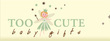 Too Cute Baby Gifts